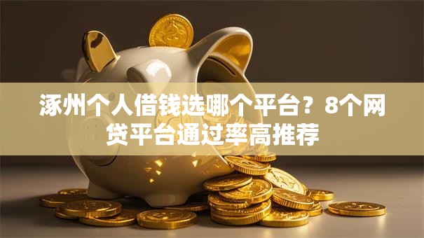 涿州个人借钱选哪个平台？8个网贷平台通过率高推荐