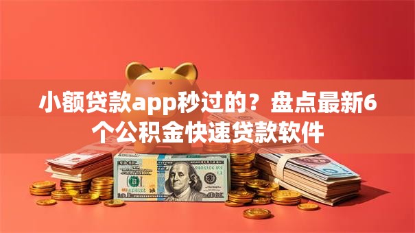 小额贷款app秒过的?盘点最新6个公积金快速贷款软件 小额贷款app秒过的?盘点最新6个公积金快速贷款软件