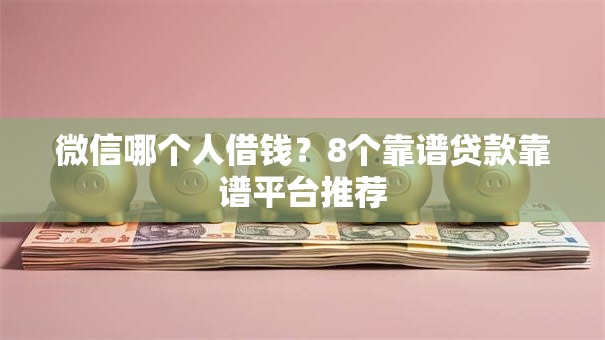 微信哪个人借钱?8个靠谱贷款靠谱平台推荐 微信哪个人借钱?8个靠谱贷款靠谱平台推荐