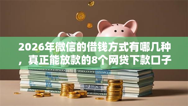 2026年微信的借钱方式有哪几种,真正能放款的8个网贷下款口子推荐 2026年微信的借钱方式有哪几种,真正能放款的8个网贷下款口子推荐