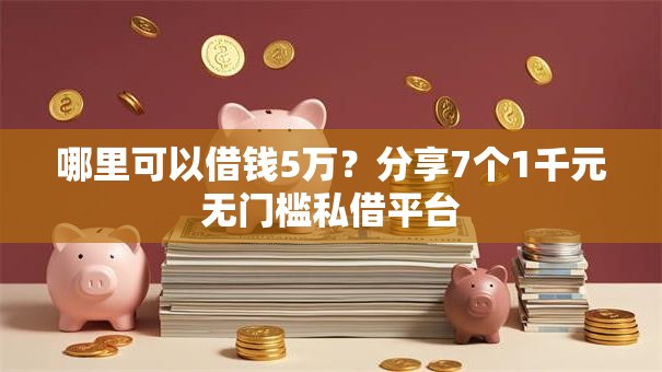 哪里可以借钱5万？分享7个1千元无门槛私借平台