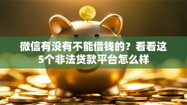微信有没有不能借钱的？看看这5个非法贷款平台怎么样