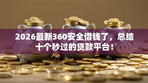 2026最新360安全借钱了，总结十个秒过的贷款平台！
