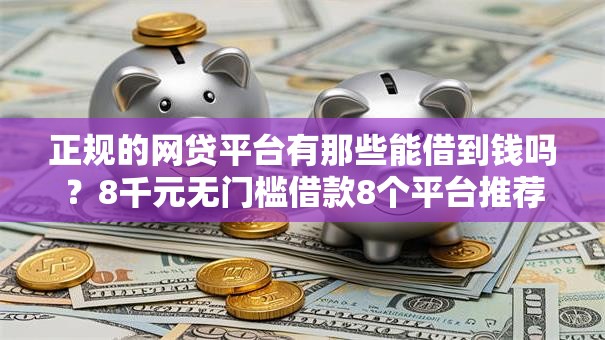 正规的网贷平台有那些能借到钱吗？8千元无门槛借款8个平台推荐
