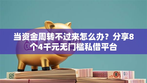 当资金周转不过来怎么办？分享8个4千元无门槛私借平台