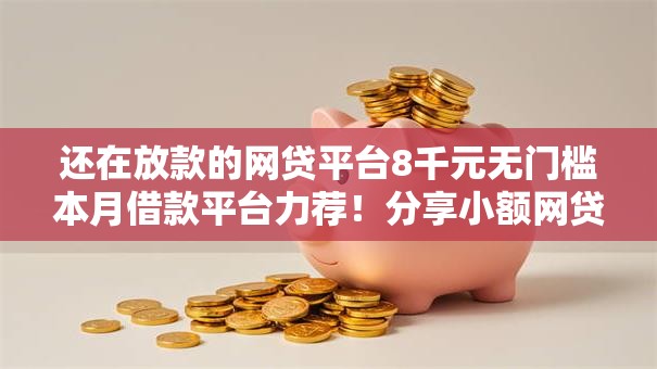还在放款的网贷平台8千元无门槛本月借款平台力荐！分享小额网贷口子8千元无门槛借款