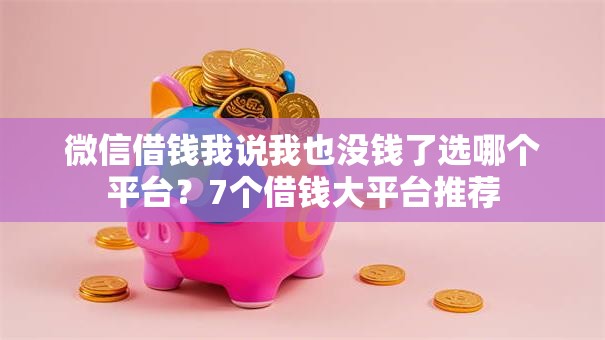 微信借钱我说我也没钱了选哪个平台？7个借钱大平台推荐