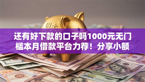 还有好下款的口子吗1000元无门槛本月借款平台力荐！分享小额网贷口子1000元无门槛借款