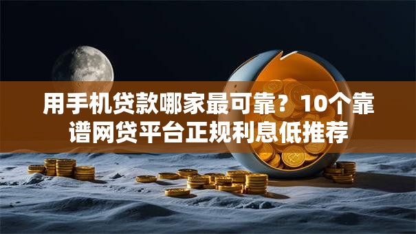 用手机贷款哪家最可靠？10个靠谱网贷平台正规利息低推荐