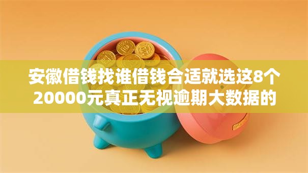安徽借钱找谁借钱合适就选这8个20000元真正无视逾期大数据的网贷软件