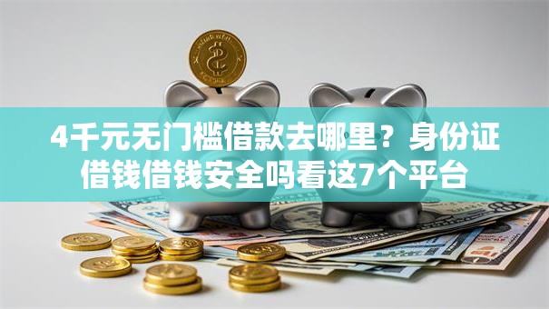4千元无门槛借款去哪里？身份证借钱借钱安全吗看这7个平台