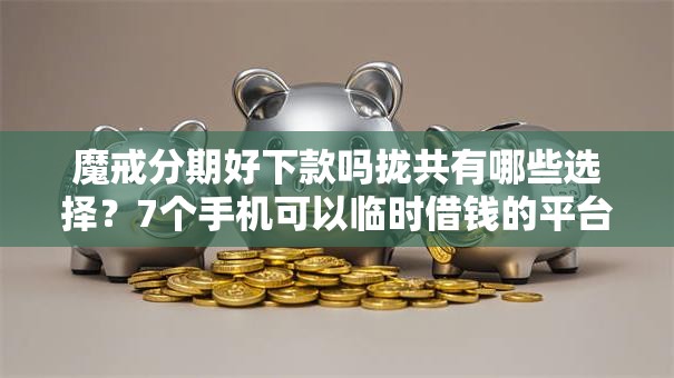 魔戒分期好下款吗拢共有哪些选择？7个手机可以临时借钱的平台详解