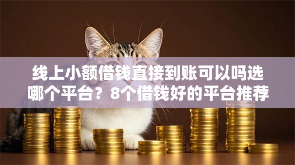 线上小额借钱直接到账可以吗选哪个平台？8个借钱好的平台推荐