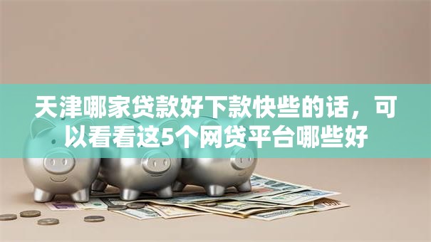 天津哪家贷款好下款快些的话，可以看看这5个网贷平台哪些好