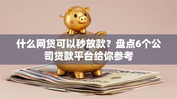 什么网贷可以秒放款？盘点6个公司贷款平台给你参考