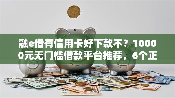 融e借有信用卡好下款不？10000元无门槛借款平台推荐，6个正规网络贷款平台盘点