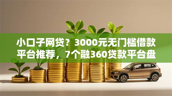小口子网贷？3000元无门槛借款平台推荐，7个融360贷款平台盘点