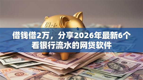借钱借2万，分享2026年最新6个看银行流水的网贷软件