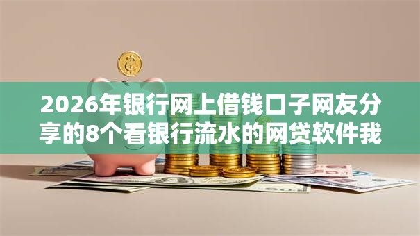 2026年银行网上借钱口子网友分享的8个看银行流水的网贷软件我觉得不错！