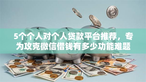 5个个人对个人贷款平台推荐，专为攻克微信借钱有多少功能难题