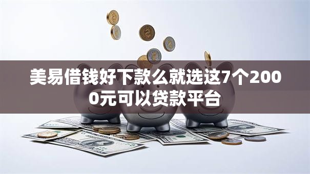 美易借钱好下款么就选这7个2000元可以贷款平台 美易借钱好下款么就选这7个2000元可以贷款平台