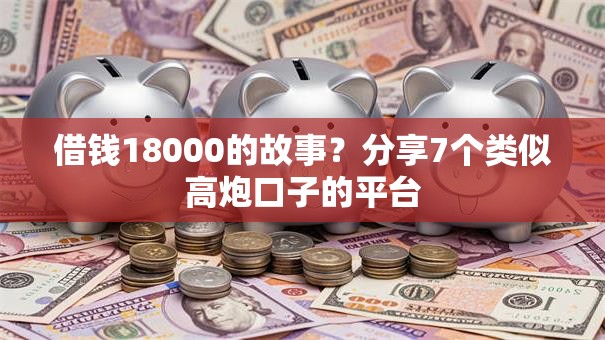 借钱18000的故事?分享7个类似高炮口子的平台 借钱18000的故事?分享7个类似高炮口子的平台