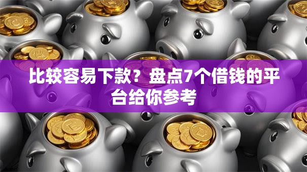 比较容易下款？盘点7个借钱的平台给你参考