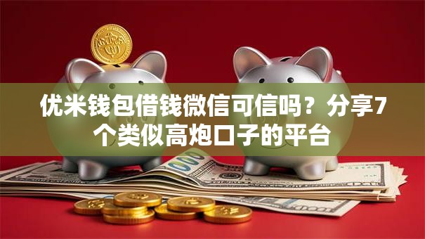 优米钱包借钱微信可信吗?分享7个类似高炮口子的平台 优米钱包借钱微信可信吗?分享7个类似高炮口子的平台