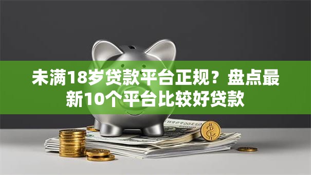 未满18岁贷款平台正规？盘点最新10个平台比较好贷款