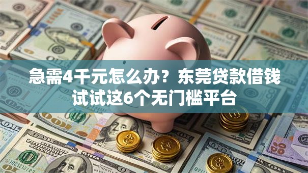 急需4千元怎么办？东莞贷款借钱试试这6个无门槛平台