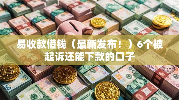 易收款借钱（最新发布！）6个被起诉还能下款的口子