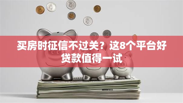 买房时征信不过关？这8个平台好贷款值得一试