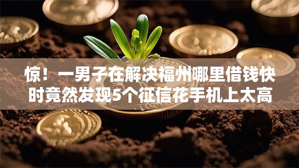 惊！一男子在解决福州哪里借钱快时竟然发现5个征信花手机上太高利息贷款软件，事后分享了出来