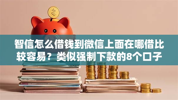 智信怎么借钱到微信上面在哪借比较容易？类似强制下款的8个口子参考