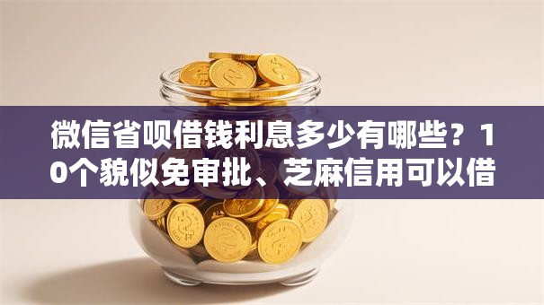 微信省呗借钱利息多少有哪些？10个貌似免审批、芝麻信用可以借钱的口子合集