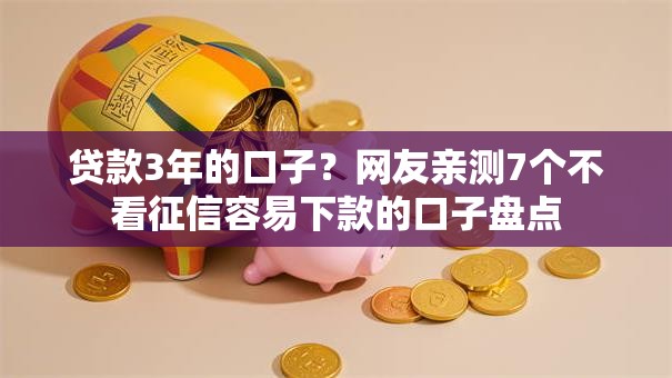 贷款3年的口子？网友亲测7个不看征信容易下款的口子盘点
