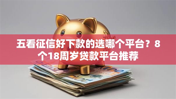 五看征信好下款的选哪个平台?8个18周岁贷款平台推荐 五看征信好下款的选哪个平台?8个18周岁贷款平台推荐