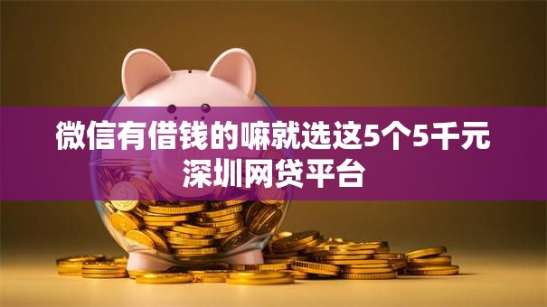 微信有借钱的嘛就选这5个5千元深圳网贷平台