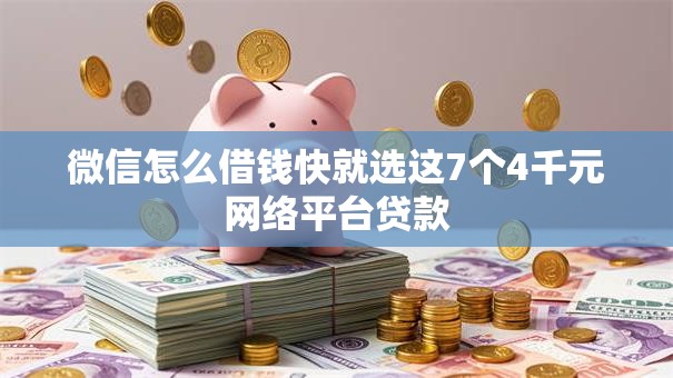 微信怎么借钱快就选这7个4千元网络平台贷款