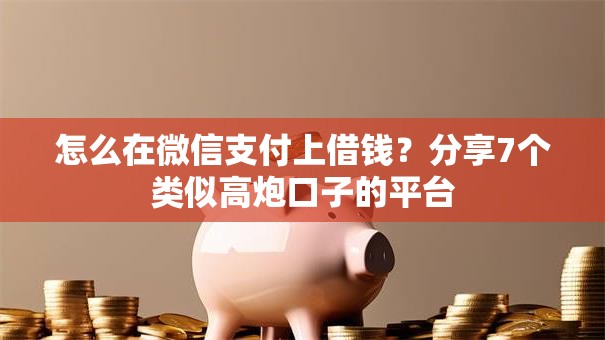 怎么在微信支付上借钱？分享7个类似高炮口子的平台