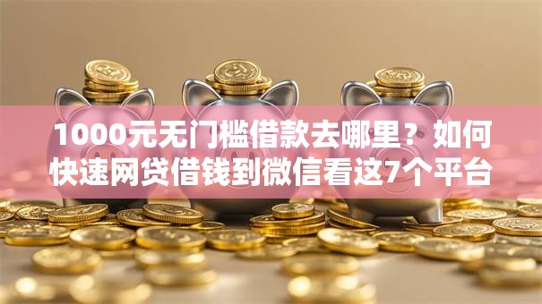 1000元无门槛借款去哪里？如何快速网贷借钱到微信看这7个平台