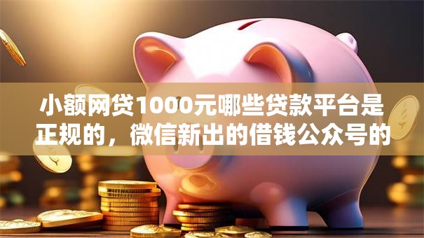 小额网贷1000元哪些贷款平台是正规的，微信新出的借钱公众号的6个平台介绍