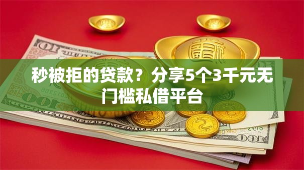 秒被拒的贷款?分享5个3千元无门槛私借平台 秒被拒的贷款?分享5个3千元无门槛私借平台