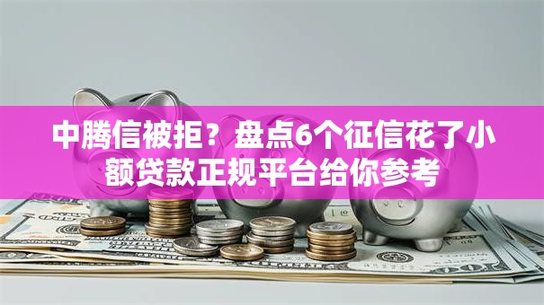中腾信被拒？盘点6个征信花了小额贷款正规平台给你参考