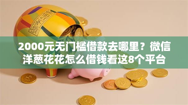 2000元无门槛借款去哪里？微信洋葱花花怎么借钱看这8个平台