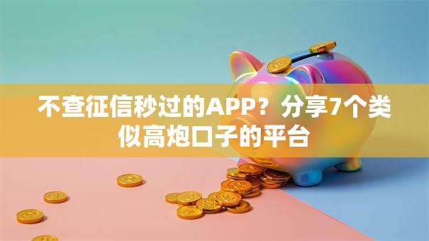 不查征信秒过的APP？分享7个类似高炮口子的平台