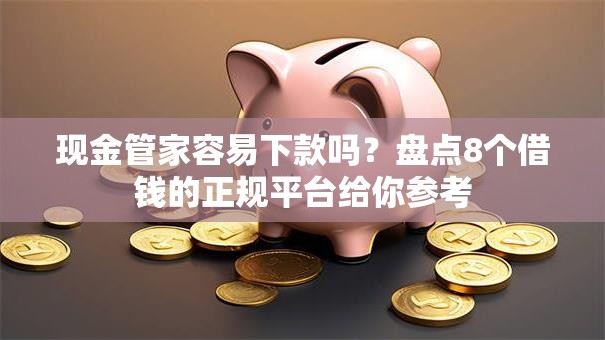 现金管家容易下款吗？盘点8个借钱的正规平台给你参考
