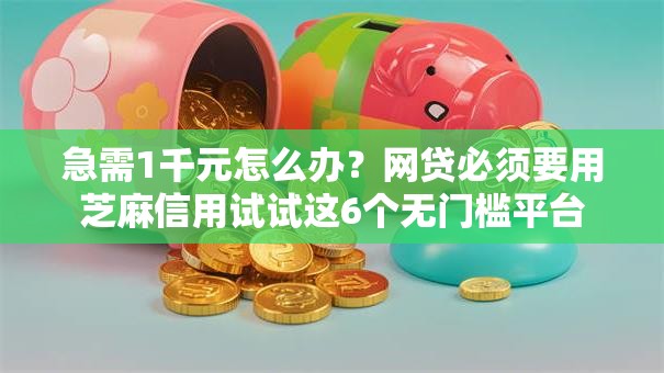 急需1千元怎么办？网贷必须要用芝麻信用试试这6个无门槛平台