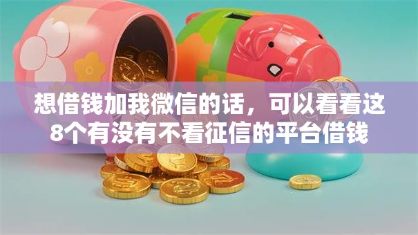 想借钱加我微信的话，可以看看这8个有没有不看征信的平台借钱