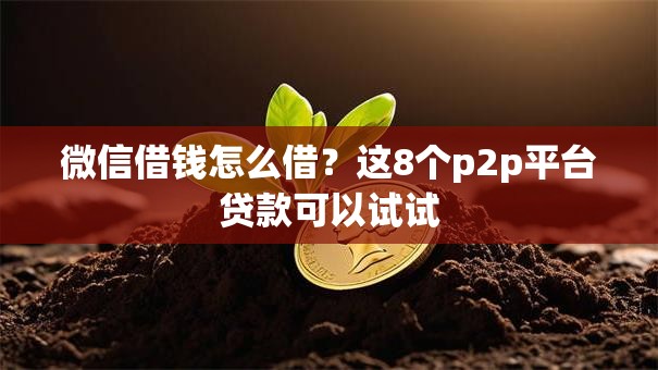 微信借钱怎么借？这8个p2p平台贷款可以试试